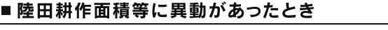 陸田耕作面積等に異動があったとき