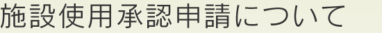 施設使用承認申請について